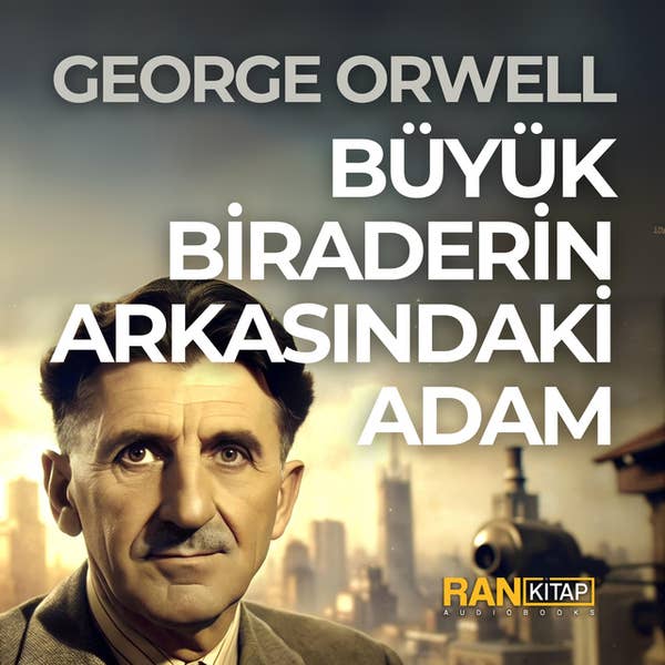 George Orwell - Büyük Biraderin Arkasındaki Adam - Meryem İlbaş