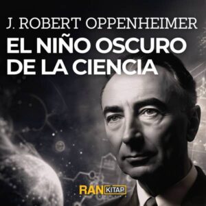 El Niño Oscuro de la Ciencia - J.Robert Oppenheimer - Muhammer Arabacı